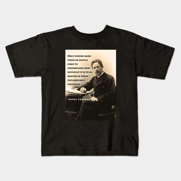 Anton Chekhov portrait and  Quote: Only during hard times do people come to understand how difficult it is to be master... Kids T-Shirt by artbleed